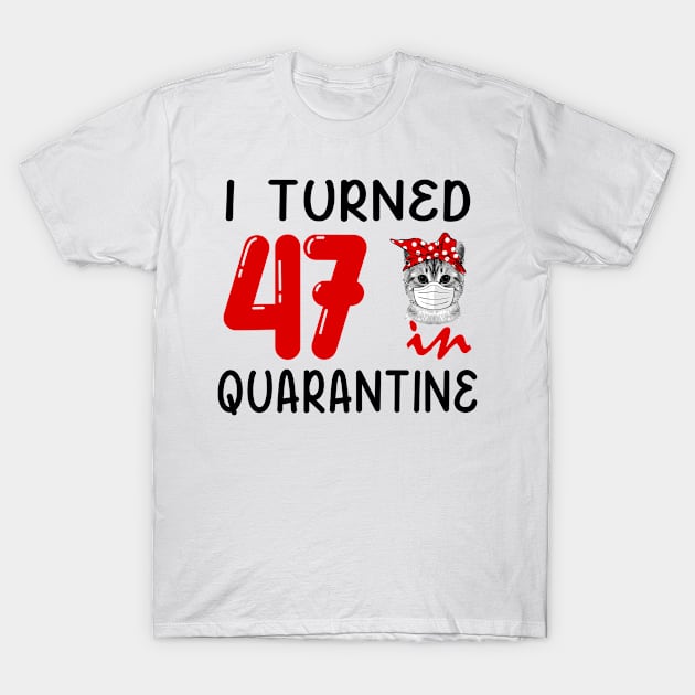 I Turned 47 In Quarantine Funny Cat Facemask T-Shirt by David Darry